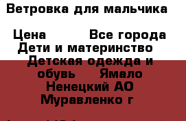 Ветровка для мальчика › Цена ­ 600 - Все города Дети и материнство » Детская одежда и обувь   . Ямало-Ненецкий АО,Муравленко г.